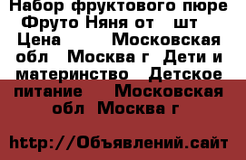 Набор фруктового пюре Фруто Няня от 1 шт  › Цена ­ 15 - Московская обл., Москва г. Дети и материнство » Детское питание   . Московская обл.,Москва г.